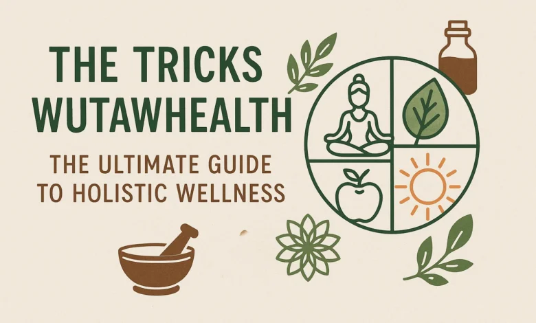 The Tricks WutawHealth: The Ultimate Guide to Holistic Wellness