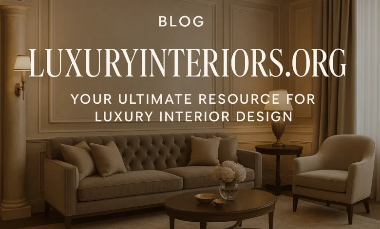 Blog LuxuryInteriors.org: Your Ultimate Resource for Luxury Interior Design