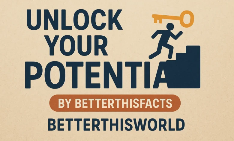 Unlock Your Potential with BetterThisFacts by BetterThisWorld